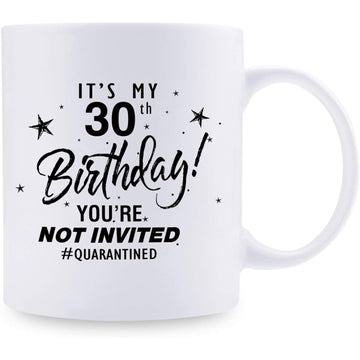 Funny white mug that says “It’s my 30th birthday, you’re not invited” with a playful quarantined theme, a humorous 30th birthday gift for your girlfriend who loves cheeky sarcasm.